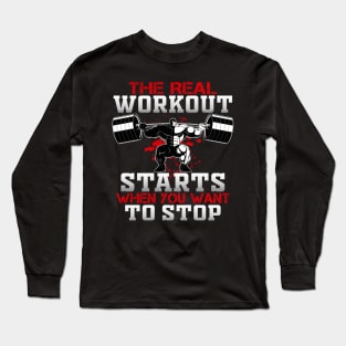 The real workout start when you want to stop Long Sleeve T-Shirt